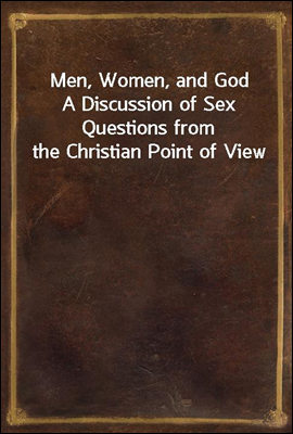 Men, Women, and God
A Discussion of Sex Questions from the Christian Point of View