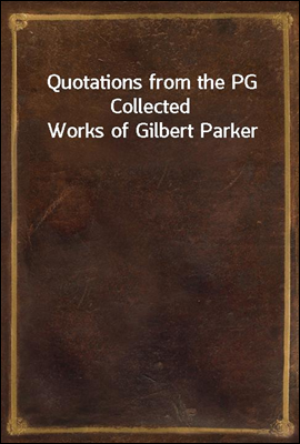 Quotations from the PG Collected Works of Gilbert Parker