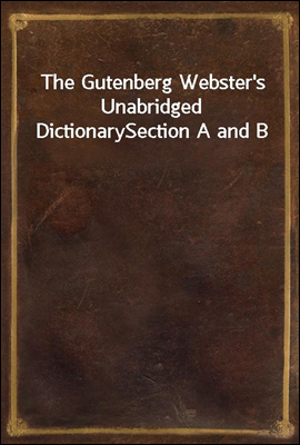 The Gutenberg Webster`s Unabridged Dictionary
Section A and B