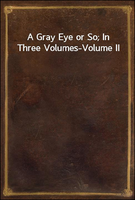 A Gray Eye or So; In Three Volumes-Volume II