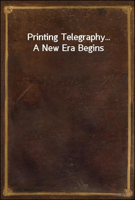Printing Telegraphy... A New Era Begins