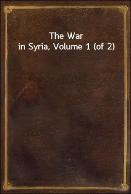 The War in Syria, Volume 1 (of 2)