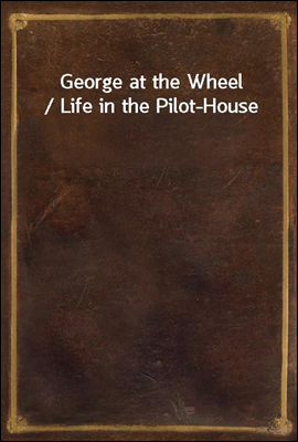 George at the Wheel / Life in the Pilot-House