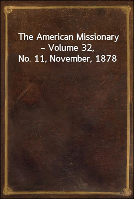 The American Missionary ? Volume 32, No. 11, November, 1878