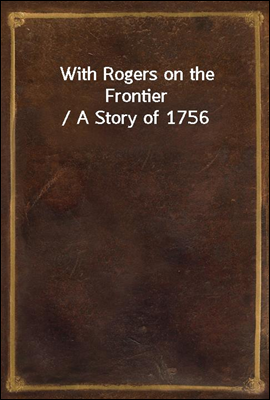 With Rogers on the Frontier / A Story of 1756