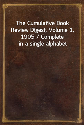 The Cumulative Book Review Digest, Volume 1, 1905 / Complete in a single alphabet