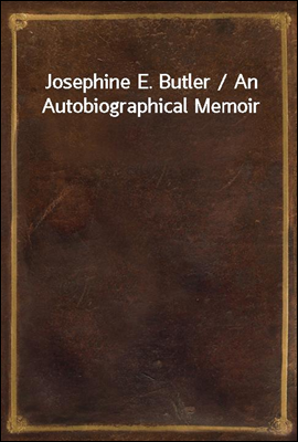 Josephine E. Butler / An Autobiographical Memoir