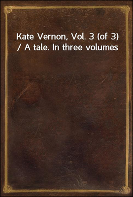 Kate Vernon, Vol. 3 (of 3) / A tale. In three volumes