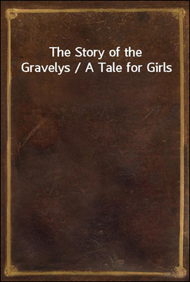 The Story of the Gravelys / A Tale for Girls