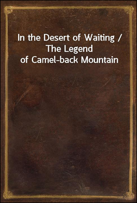 In the Desert of Waiting / The Legend of Camel-back Mountain