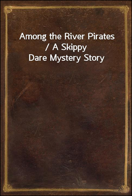 Among the River Pirates / A Skippy Dare Mystery Story