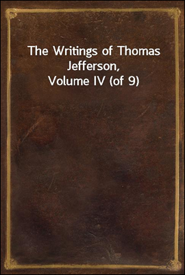 The Writings of Thomas Jefferson, Volume IV (of 9)