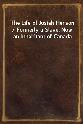 The Life of Josiah Henson / Formerly a Slave, Now an Inhabitant of Canada