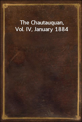 The Chautauquan, Vol. IV, January 1884