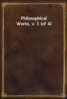 Philosophical Works, v. 1 (of 4)