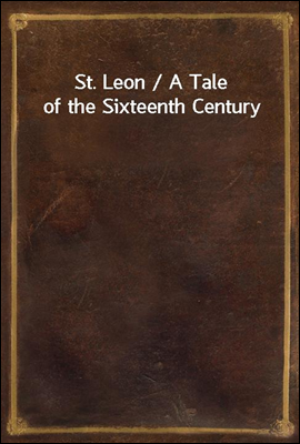 St. Leon / A Tale of the Sixteenth Century