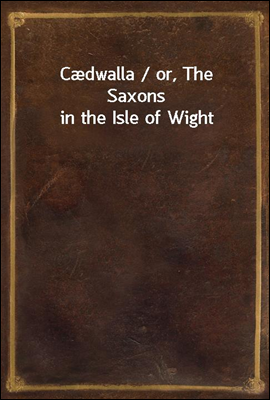 Cdwalla / or, The Saxons in the Isle of Wight