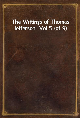 The Writings of Thomas Jefferson  Vol 5 (of 9)