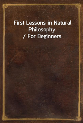 First Lessons in Natural Philosophy / For Beginners