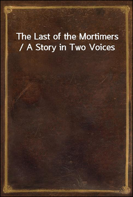 The Last of the Mortimers / A Story in Two Voices