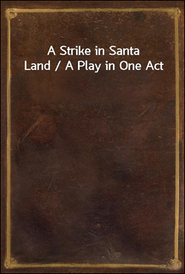 A Strike in Santa Land / A Play in One Act