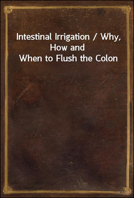 Intestinal Irrigation / Why, How and When to Flush the Colon