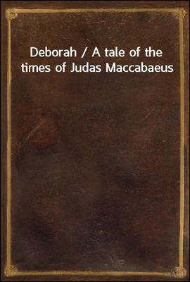 Deborah / A tale of the times of Judas Maccabaeus