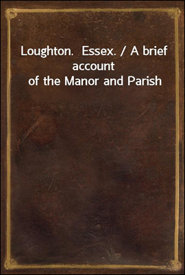 Loughton.  Essex. / A brief account of the Manor and Parish