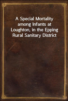 A Special Mortality among Infants at Loughton, in the Epping Rural Sanitary District