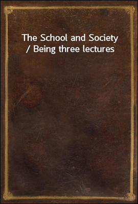 The School and Society / Being three lectures