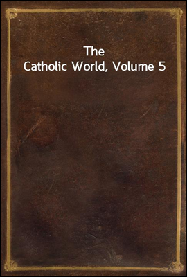The Catholic World, Volume 5