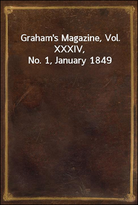 Graham`s Magazine, Vol. XXXIV, No. 1, January 1849