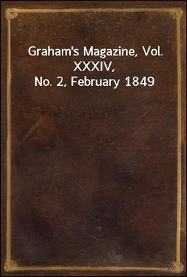 Graham`s Magazine, Vol. XXXIV, No. 2, February 1849