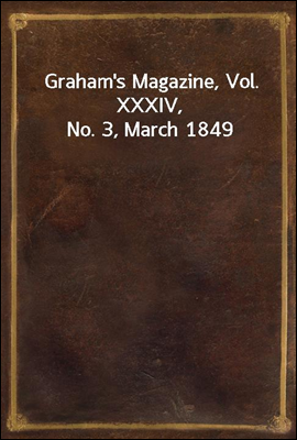 Graham`s Magazine, Vol. XXXIV, No. 3, March 1849
