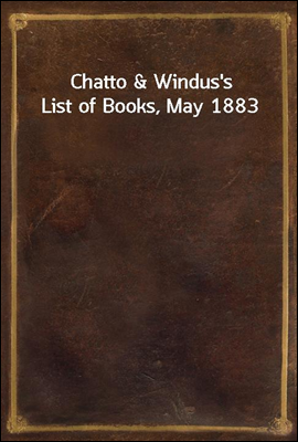 Chatto & Windus`s List of Books, May 1883