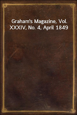 Graham`s Magazine, Vol. XXXIV, No. 4, April 1849