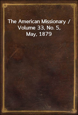 The American Missionary / Volume 33, No. 5, May, 1879