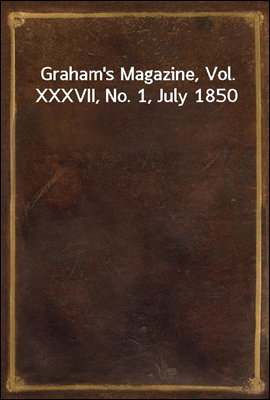 Graham's Magazine, Vol. XXXVII, No. 1, July 1850