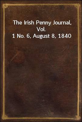 The Irish Penny Journal, Vol. 1 No. 6, August 8, 1840