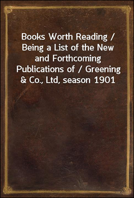 Books Worth Reading / Being a List of the New and Forthcoming Publications of / Greening & Co., Ltd, season 1901