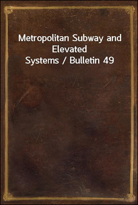 Metropolitan Subway and Elevated Systems / Bulletin 49