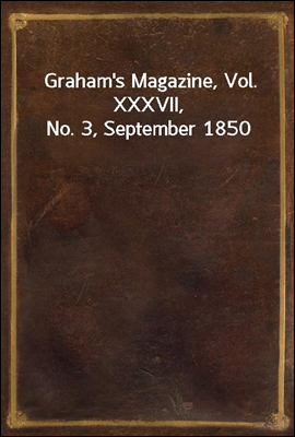 Graham`s Magazine, Vol. XXXVII, No. 3, September 1850