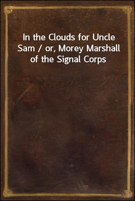 In the Clouds for Uncle Sam / or, Morey Marshall of the Signal Corps