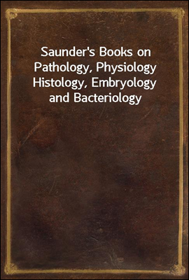 Saunder's Books on Pathology, Physiology Histology, Embryology and Bacteriology