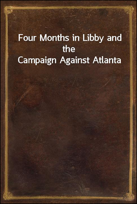 Four Months in Libby and the Campaign Against Atlanta
