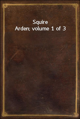 Squire Arden; volume 1 of 3