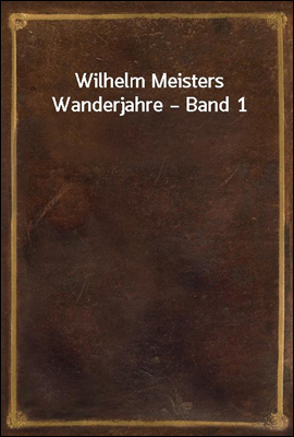Wilhelm Meisters Wanderjahre ? Band 1