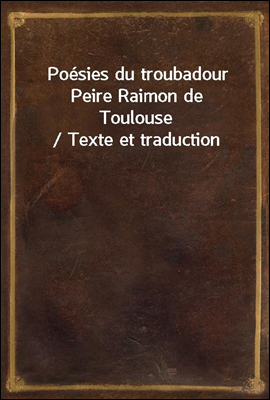 Poesies du troubadour Peire Raimon de Toulouse / Texte et traduction