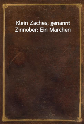 Klein Zaches, genannt Zinnober: Ein Marchen