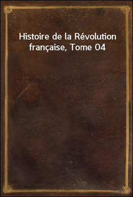 Histoire de la Revolution francaise, Tome 04
